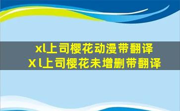 xl上司樱花动漫带翻译 Ⅹl上司樱花未增删带翻译
